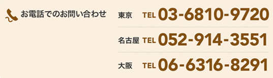 お電話でのお問い合わせ　東京:TEL03-3552-6331 大阪:TEL06-6316-8291 名古屋TEL:052-914-3551